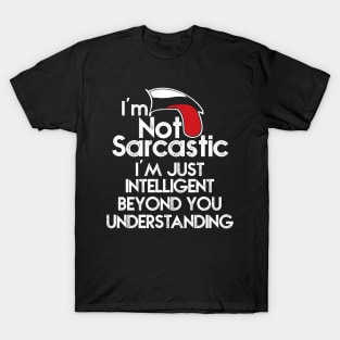 I’m not sarcastic. I’m just intelligent beyond your understanding T-Shirt